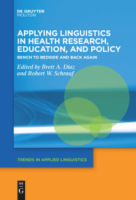 Applying Linguistics in Health Research, Education, and Policy (Bench to Bedside and Back Again) by Brett A. Diaz, Robert W. Schrauf, 9783111524351