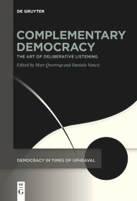 Complementary Democracy (The Art of Deliberative Listening) by Matt Qvortrup, Daniela Vancic, 9783111529233