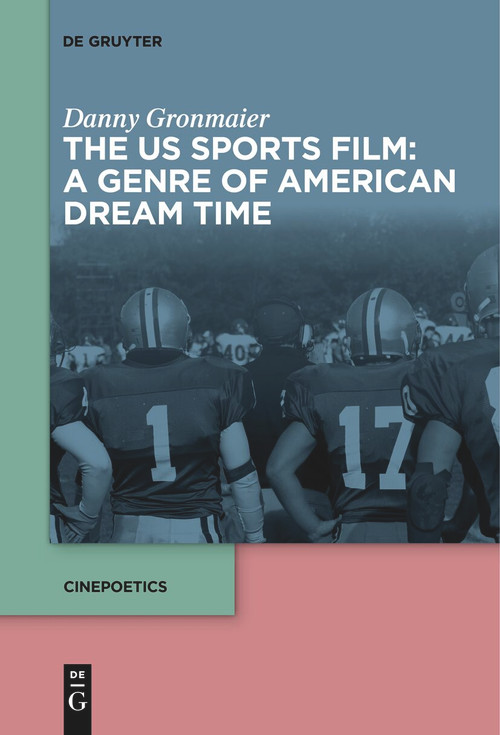 The US Sports Film: A Genre of American Dream Time by Danny Gronmaier, 9783111529639