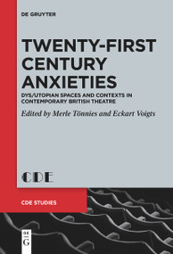 Twenty-First Century Anxieties (Dys/Utopian Spaces and Contexts in Contemporary British Theatre) by Merle Tönnies, Eckart Voigts, 9783111529936