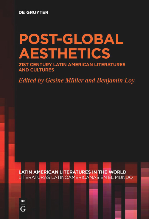 Post-Global Aesthetics (21st Century Latin American Literatures and Cultures) by Gesine Müller, Benjamin Loy, 9783111530581