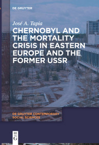 Chernobyl and the Mortality Crisis in Eastern Europe and the Former USSR by José A. Tapia, 9783111530727