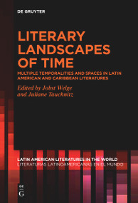 Literary Landscapes of Time (Multiple Temporalities and Spaces in Latin American and Caribbean Literatures) by Jobst Welge, Juliane Tauchnitz, 9783111530802