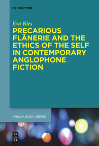 Precarious Flânerie and the Ethics of the Self in Contemporary Anglophone Fiction by Eva Ries, 9783111530925