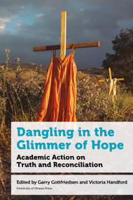 Dangling in the Glimmer of Hope (Academic Action on Truth and Reconciliation) by Garry Gottfriedson, Victoria Handford, Dorothy Cucw-la7 Christian, Georgann Cope Watson, Sarah Ladd, Patricia Liu Baergen, Tina Matthew, Rod McCormick, Gloria Ramirez, Alfred Schaub, Bernita Weinhold-Leahy, 9780776644660