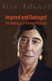 Inspired and Outraged (The Making of a Feminist Physician) by Alice Rothchild, 9781613322604