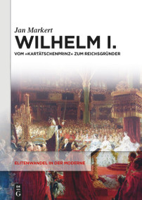 Wilhelm I. (Vom "Kartätschenprinz" zum Reichsgründer) (German Edition) by Jan Markert, 9783111323589