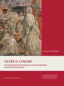 Oltre il colore (Die farbreduzierte Wandmalerei zwischen Humilitas und Observanzreformen) (German Edition) by Katharine Stahlbuhk, 9783422981942