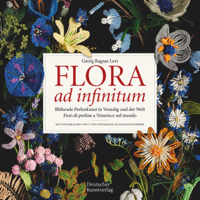 Flora ad infinitum (Blühende Perlenkunst in Venedig und der Welt / Fiori di perline a Venezia e nel mondo (zweisprachig/bilingue)) (German Edition) by Georg Ragnar Levi, Edvard Koinberg, 9783422985469