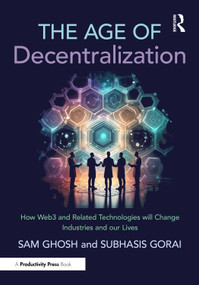 The Age of Decentralization (How Web3 and Related Technologies will change Industries and our Lives) by Sam Ghosh, Subhasis Gorai, 9781032830216
