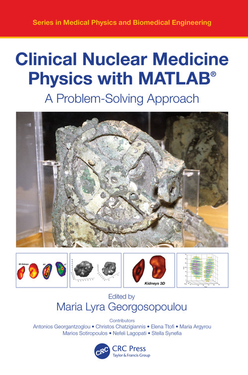 Clinical Nuclear Medicine Physics with MATLAB® (A Problem-Solving Approach) by Maria Lyra Georgosopoulou, 9780367756079