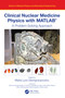 Clinical Nuclear Medicine Physics with MATLAB® (A Problem-Solving Approach) by Maria Lyra Georgosopoulou, 9780367756079