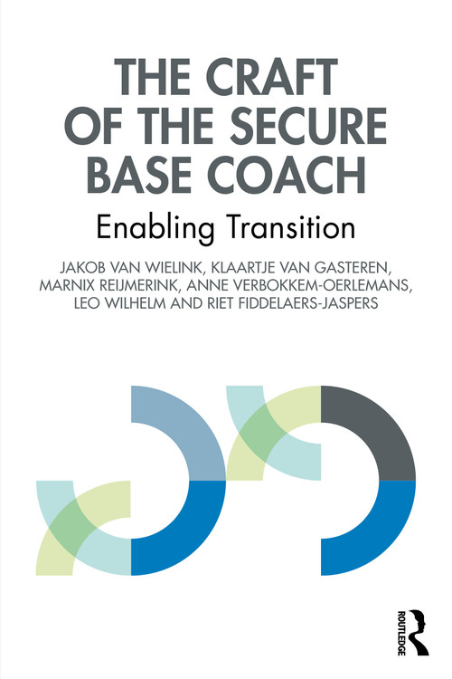 The Craft of the Secure Base Coach (Enabling Transition) by Jakob van Wielink, Klaartje van Gasteren, Marnix Reijmerink, Anne Verbokkem-Oerlemans, Leo Wilhelm, Riet Fiddelaers-Jaspers, 9781032701233