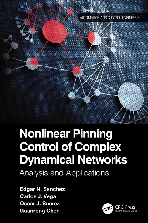 Nonlinear Pinning Control of Complex Dynamical Networks (Analysis and Applications) by Edgar N. Sanchez, Carlos J. Vega, Oscar J. Suarez, Guanrong Chen, 9781032020938