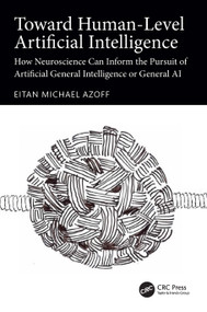 Toward Human-Level Artificial Intelligence (How Neuroscience Can Inform the Pursuit of Artificial General Intelligence or General AI) by Eitan Michael Azoff, 9781032829074