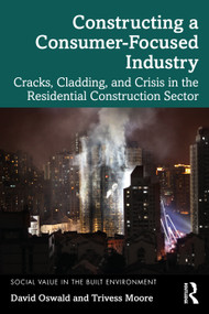 Constructing a Consumer-Focused Industry (Cracks, Cladding and Crisis in the Residential Construction Sector) by David Oswald, Trivess Moore, 9781032007311