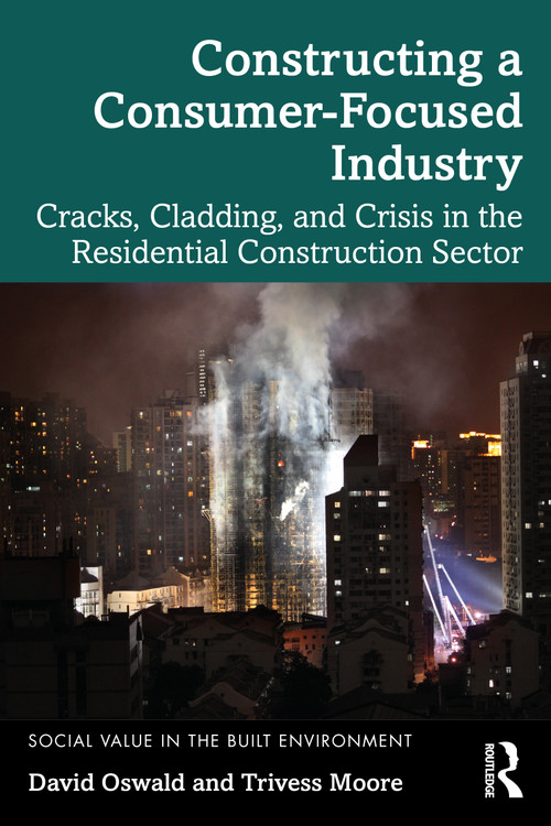 Constructing a Consumer-Focused Industry (Cracks, Cladding and Crisis in the Residential Construction Sector) by David Oswald, Trivess Moore, 9781032007311