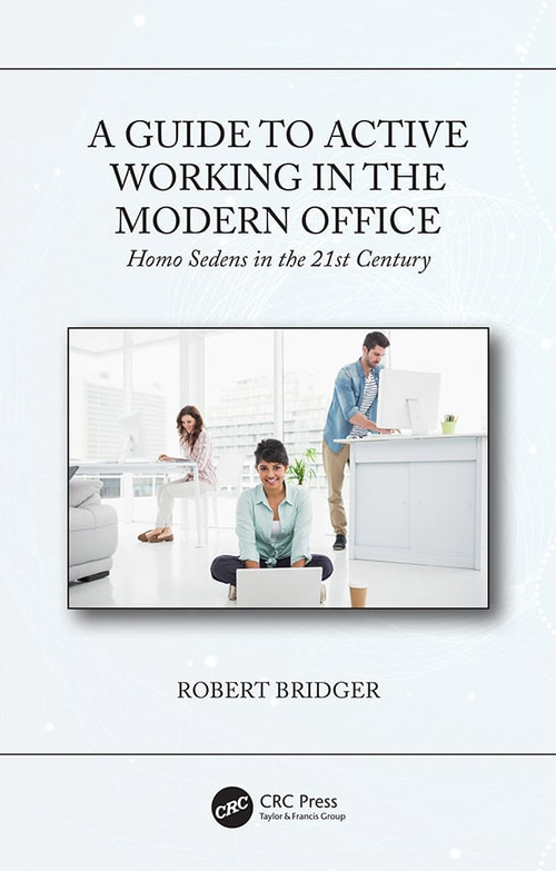 A Guide to Active Working in the Modern Office (Homo Sedens in the 21st Century) by Robert Bridger, 9780367002282