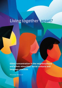 Living Together Apart? (Ethnic Concentration in the Neighbourhood and Ethnic Minorities' Social Contacts and Language Practise) by Miranda Vervoort, 9789037705522