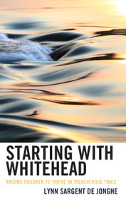 Starting with Whitehead (Raising Children to Thrive in Treacherous Times) by Lynn Sargent De Jonghe, 9780761873365