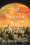 Not Heaven but Paradise by Michael Mewshaw, 9781609531522