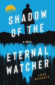 Shadow of the Eternal Watcher by Josh Mendoza, 9781950301775