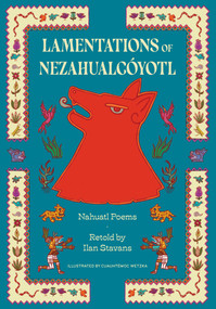 Lamentations of Nezahualcóyotl (Nahuatl Poems) by Nezahualcóyotl, Ilan Stavans, Cuauhtémoc Wetzka, 9781632063861