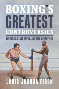 Boxing's Greatest Controversies (Blunders, Blood Feuds, and Mob Corruption) by Louis Joshua Eisen, 9781459754867
