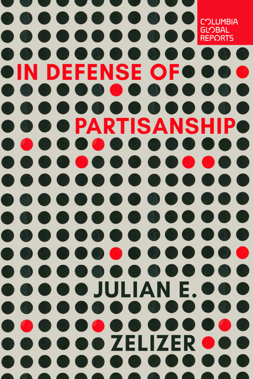 In Defense of Partisanship by Julian E. Zelizer, 9798987053683