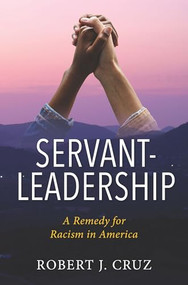 Servant-Leadership (A Remedy for Racism in America) by Dr. Robert J. Cruz, 9781956370270