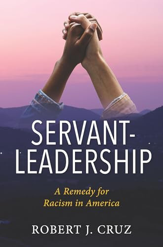 Servant-Leadership (A Remedy for Racism in America) by Dr. Robert J. Cruz, 9781956370270