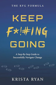 Keep F*!#ING Going (A step-by-step guide to successfully navigate change) by Krista Ryan, 9781956370317