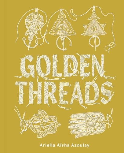 Golden Threads - 9781961814219 by Ariella Aïsha Azoulay, Haitham Haddad, Hagar Ophir, 9781961814219