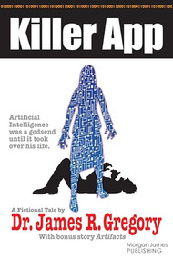 Killer App (Artificial Intelligence Was a Godsend Until It Took Over His Life) by Dr. James R. Gregory, 9781636984605