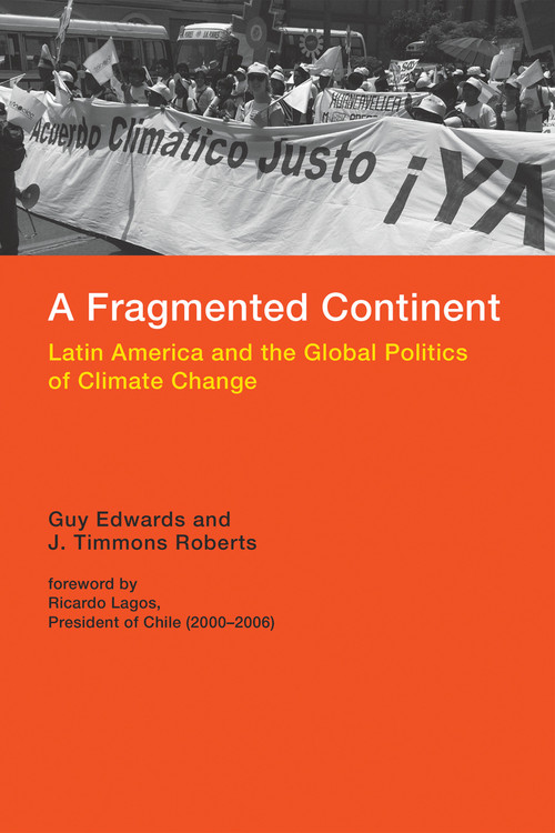 A Fragmented Continent (Latin America and the Global Politics of Climate Change) by Guy Edwards, J. Timmons Roberts, Ricardo Lagos, 9780262528115