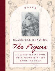 Classical Drawing: The Figure (A Guided Sketchbook with Prompts & Tips from the Pros) by George Bridgman, Harold Speed, John H. Vanderpoel, 9780486854076