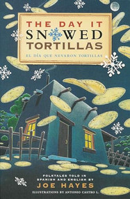 The Day It Snowed Tortillas / El día que nevó tortillas (Folktales told in Spanish and English) by Joe Hayes, Antonio Castro L., 9780938317760
