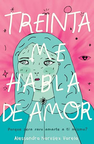 Treinta me habla de amor: ¿Por qué sería raro amarte a ti mismo? (Thirty Talks Weird Love) by Alessandra Narváez Varela, 9781643797502