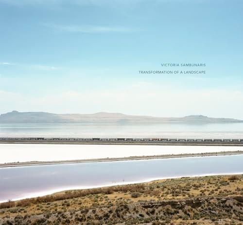 Victoria Sambunaris: Transformation of a Landscape by Victoria Sambunaris, Angie Keefer, Hernan Diaz, Dionne Lee, 9798890180971