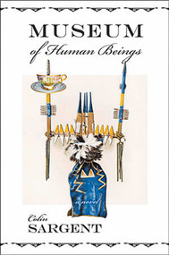 Museum of Human Beings (A Novel) by Colin Sargent, 9781590131671