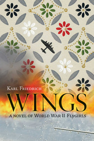 Wings (A Novel of World War II Flygirls) by Karl Friedrich, 9781590135709