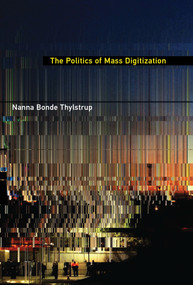 The Politics of Mass Digitization - 9780262552417 by Nanna Bonde Thylstrup, 9780262552417