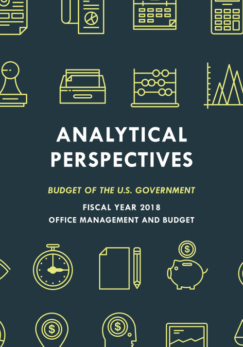 Analytical Perspectives (Budget of the U.S. Government Fiscal Year 2018) by Executive Office of the President, 9781598889543