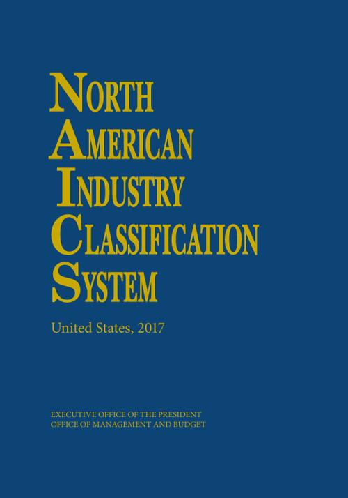 North American Industry Classification System, 2017 by Executive Office of the President, Office of Management and Budget, 9781598889727
