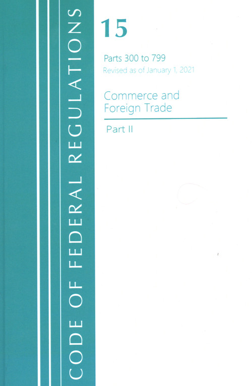 Code of Federal Regulations, Title 15 Commerce and Foreign Trade 300-799, Revised as of January 1, 2021 by Office Of The Federal Register (U.S.), 9781636711034