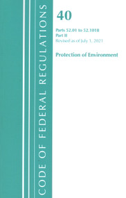 Code of Federal Regulations, Title 40 Protection of the Environment 52.01-52.1018, Revised as of July 1, 2021 (Part 2) by Office Of The Federal Register (U.S.), 9781636711072