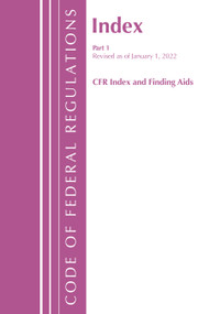 Code of Federal Regulations, Index and Finding Aids, Revised as of January 1, 2022 (Part 1) by Office Of The Federal Register (U.S.), 9781636711089