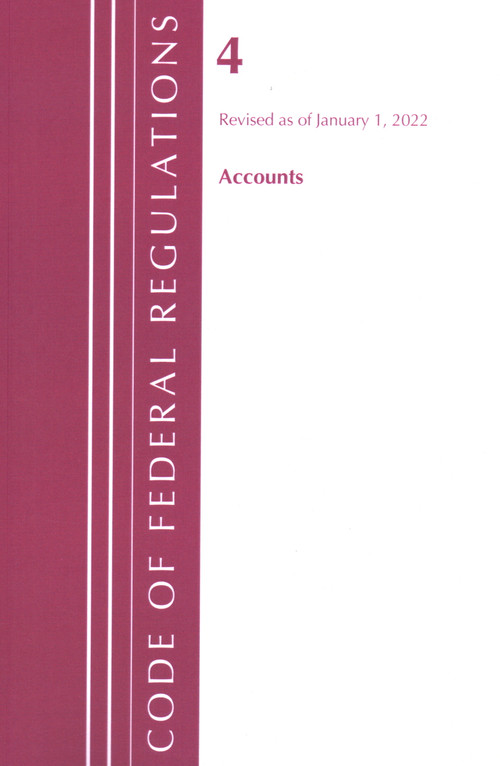 Code of Federal Regulations, Title 04 Accounts, Revised as of January 1, 2022 by Office Of The Federal Register (U.S.), 9781636711133