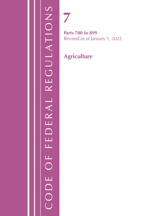 Code of Federal Regulations, Title 07 Agriculture 700-899, Revised as of January 1, 2022 by Office Of The Federal Register (U.S.), 9781636711263