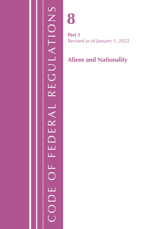 Code of Federal Regulations, Title 08 Aliens and Nationality, Revised as of January 1, 2022 PT1 by Office Of The Federal Register (U.S.), 9781636711379